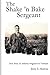 The Shake 'n Bake Sergeant: True Story of Infantry Sergeants in Vietnam