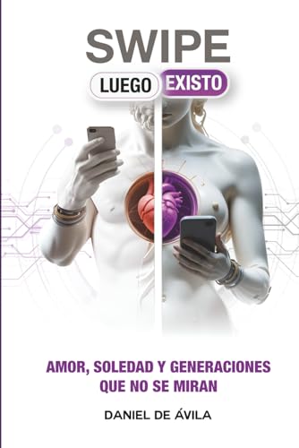 SWIPE, LUEGO EXISTO. amor soledad y generaciones que no se miran (Spanish...