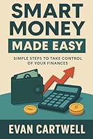 Smart Money Made Easy: Simple Steps to Take Control of Your Finances B0G26GH53H Book Cover