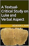 A Textual-Critical Study on Luke and Verbal Aspect (English Edition)
