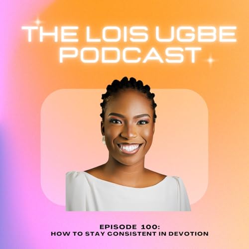 100: How To Stay Consistent In Devotion