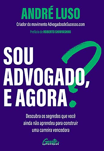 Sou advogado, e agora?: Descubra os segredos que você ainda não aprendeu para construir uma carreira vencedora.