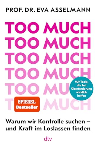 Too much: Warum wir Kontrolle suchen – und Kraft im Loslassen finden | Mit vielen praktischen Tools, die bei Überforderung wirklich helfen. Ein Kompass für mehr innere Stärke