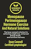 Menopause Perimenopause Hormone Exercise And Natural Solutions: The busy woman's shortcut to achieving weight loss, enhanced energy levels, and hormone harmony