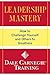 Leadership Mastery: How to Challenge Yourself and Others to Greatness (Dale Carnegie Books)