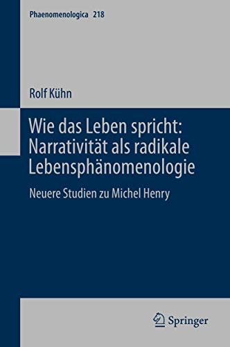 Wie das Leben spricht: Narrativität als radikale Lebensphänomenologie: Neuere Studien zu Michel Henry (Phaenomenologica, 218) (German Edition)