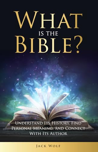 What is the Bible?: Understand Its History, Find Personal Meaning,