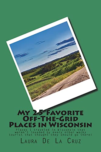 My 25 Favorite Off-The-Grid Places in Wisconsin: Places I traveled in Wisconsin that weren?t invaded by every other wacky tourist that thought they should go there!