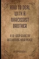 How to Deal with a Narcissist Brother: A 10-Step Guide to Reclaiming Your Peace B0CSG89HTR Book Cover