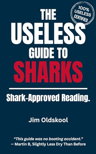 The Useless Guide To Sharks: Shark-Approved Reading. (The Useless Guide Series: Absurd Advice For A World That Asked For None)