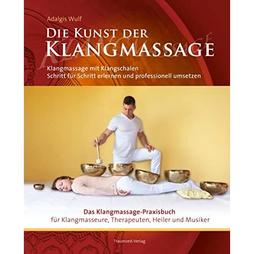 Die Kunst der Klangmassage: Das neue Praxisbuch Klangschalenmassage: Klangmassage mit Klangschalen Schritt für Schritt erlernen und professionell umsetzen