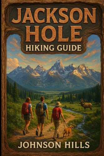 Jackson Hole Hiking Guide: A Trail Companion to Grand Teton Jackson Hole Teton Valley Gros Ventre...