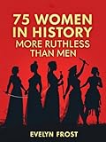 75 Women in History: More Ruthless Than Men