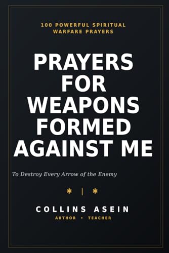 Prayers for Weapons Formed Against Me: 100 Powerful Spiritual Warfare