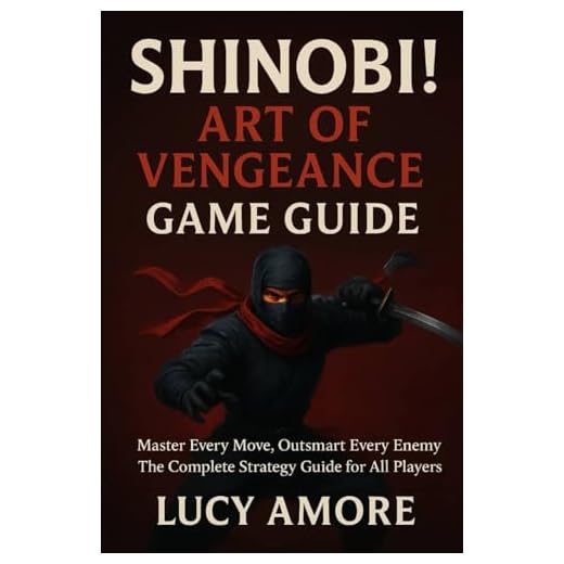 Shinobi! Art of Vengeance Game Guide: Master Every Move, Outsmart Every Enemy – The Complete Strategy Guide for All Players