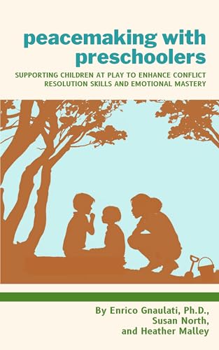 Peacemaking with Preschoolers: Supporting Children at Play to Enhance Conflict Resolution Skills and Emotional Mastery