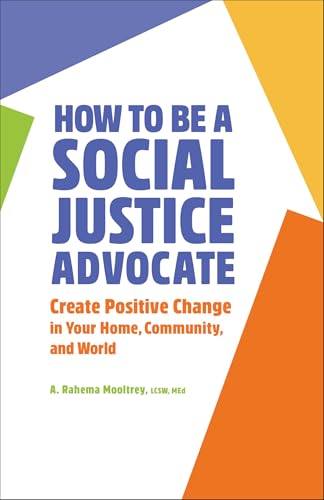 Book cover of How to Be a Social Justice Advocate: Create Positive Change in Your Home, Community, and World (English Edition)