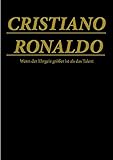 Cristiano Ronaldo: Wenn der Ehrgeiz größer ist als das Talent