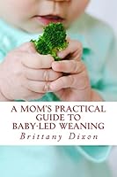 A Mom's Practical Guide to Baby-Led Weaning 1506140653 Book Cover