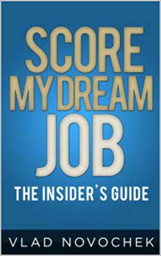 Score My Dream Job: Official Insider's Guide (Career Strategy Tips Book 1)