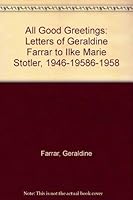 All Good Greetings: Letters of Geraldine Farrar to Ilke Marie Stotler, 1946-19586-1958 0822970163 Book Cover