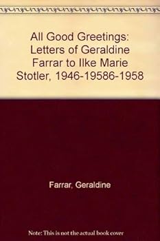 Hardcover All Good Greetings: Letters of Geraldine Farrar to Ilke Marie Stotler, 1946-19586-1958 Book