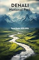 DENALI NATIONAL PARK Travel Guide 2025-2026: A Local Handbook Including Insider Tips, Adventure, Hiking Trails, And More B0F5NL594R Book Cover
