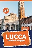 Lucca Guida di viaggio 2026: Esplora la Toscana Architettura Antica, Cucina Locale, Storia e Avventura Culturale in Italia