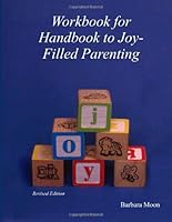 Workbook for Handbook to Joy-Filled Parenting (Volume 1) 1480103152 Book Cover