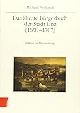  Das älteste Bürgerbuch der Stadt Linz (1658-1707): Edition und Auswertung (Quelleneditionen des Instituts für Österreichische Geschichtsforschung, Band 18)