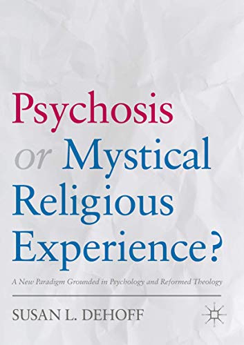 Psychosis or Mystical Religious Experience?: A New Paradigm Grounded in Psychology and Reformed Theology