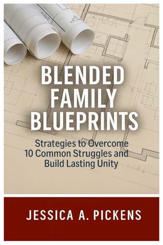 Blended Family Blueprints: Strategies to Overcome 10 Common Struggles and