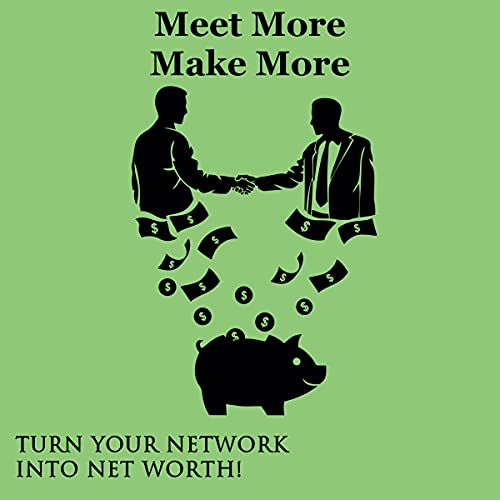 Meet More Make More: Turn Your Network Into Net Worth Meet More Make More: Turn Your Network Into Net Worth