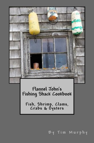 Flannel John's Fishing Shack Cookbook: Fish, Shrimp, Clams, Crabs & Oysters (Cookbooks for Guys)