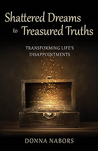 Shattered Dreams to Treasured Truths: Transforming Life’s Disappointments