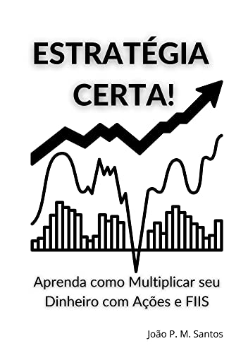 Estratégia Certa!: Aprenda Como Multiplicar seu Dinheiro com Ações e FIIS