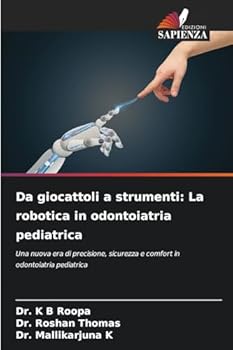 Da giocattoli a strumenti: La robotica in odontoiatria pediatrica (Italian Edition)