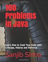 100 Problems in Java: Learn How to Cook Your Code with a Recipe, Histroy and Refrence 1677595809 Book Cover