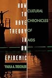 How to Have Theory in an Epidemic: Cultural Chronicles of AIDS (Series Q)