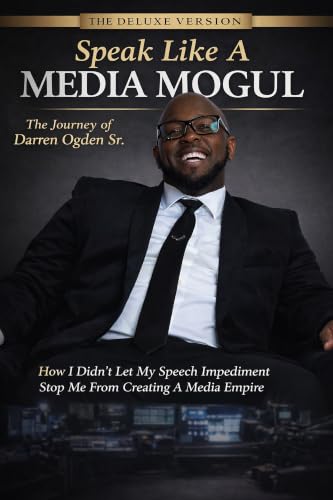 "Speak Like A Media Mogul" The Journey of Darren Ogden Sr: How I Didn't Let My Speech Impediment Stop Me From Creating a Media Empire