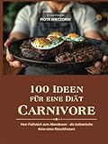 100 Ideen Für Eine Diät Carnivore: Vom Frühstück zum Abendessen - die kulinarische Reise eines Fleischfressers