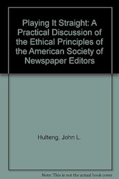Paperback Playing It Straight: A Practical Discussion of the Ethical Principles of the American Society of Newspaper Editors Book