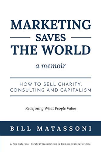 Marketing Saves The World: How to Sell Charity, Consulting and Capitalism