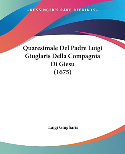 Quaresimale Del Padre Luigi Giuglaris Della Compagnia Di Giesu (1675) (Italian Edition)