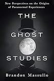 The Ghost Studies: New Perspectives on the Origins of Paranormal Experiences