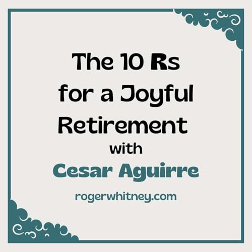 The 10 R's for a Joyful Retirement with Cesar Aguirre
