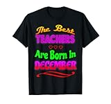 December Girl T Shirt The Best Teachers Born December T-Shirt
