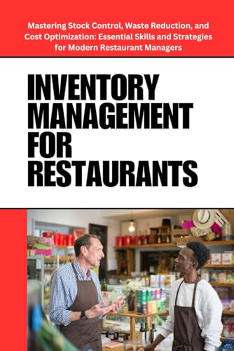 Inventory Management for Restaurants: A Handbook for Modern Restaurant Managers: