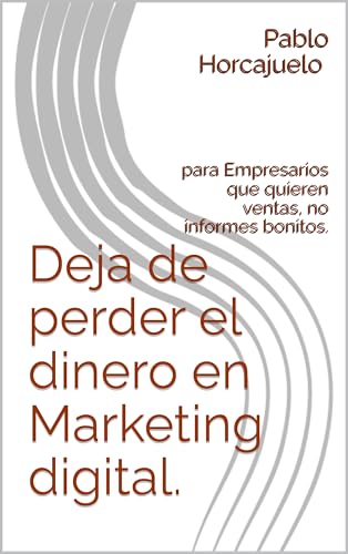 Deja de tirar el dinero en Marketing digital: Para empresarios qu...