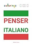  Penser Italiano - Un Moyen Facile d\'Apprendre l\'Italien à Lire et Penser avec des Phrases Courantes Utilisées à la Maison, dans la Rue et au Travail: Coloringa (French Edition)